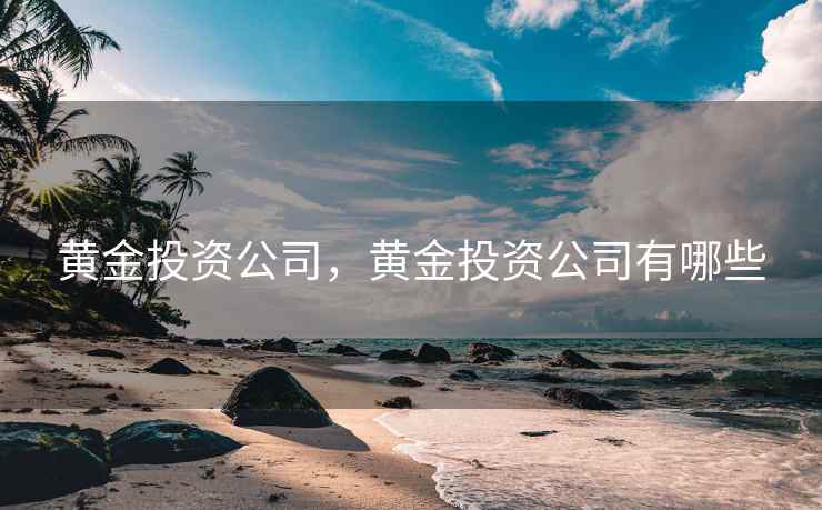 黄金投资公司，黄金投资公司有哪些