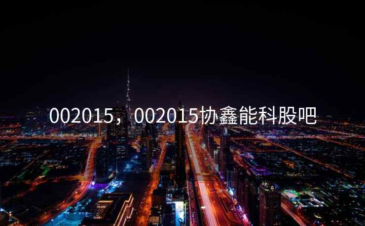 002015，002015协鑫能科股吧