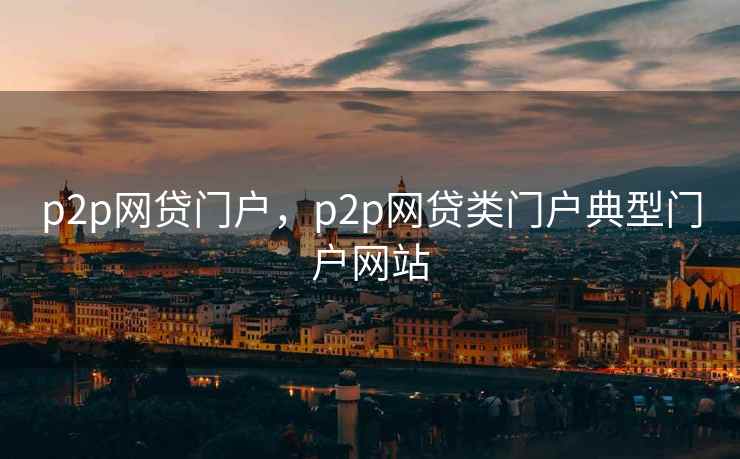 p2p网贷门户，p2p网贷类门户典型门户网站