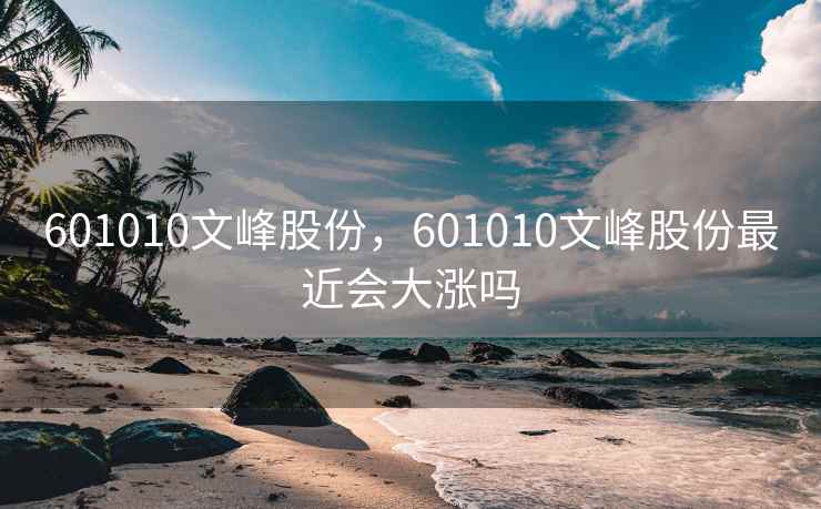 601010文峰股份，601010文峰股份最近会大涨吗
