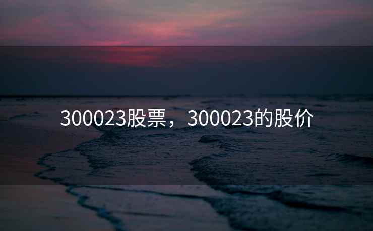 300023股票，300023的股价