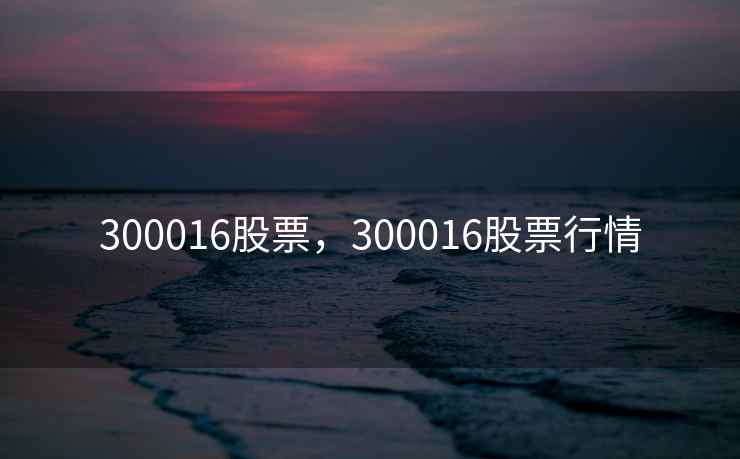 300016股票，300016股票行情